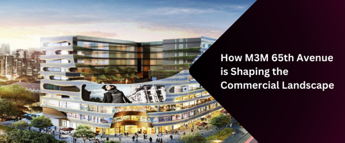 how-m3m-65th-avenue-is-shaping-the-commercial-landscape
