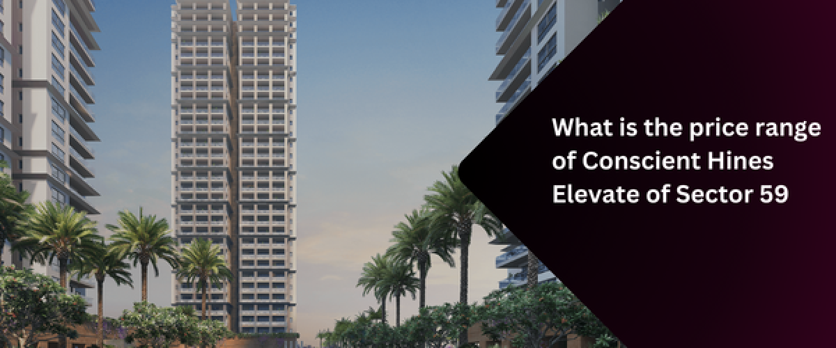 what-is-the-price-range-of-conscient-hines-elevate-of-sector-59