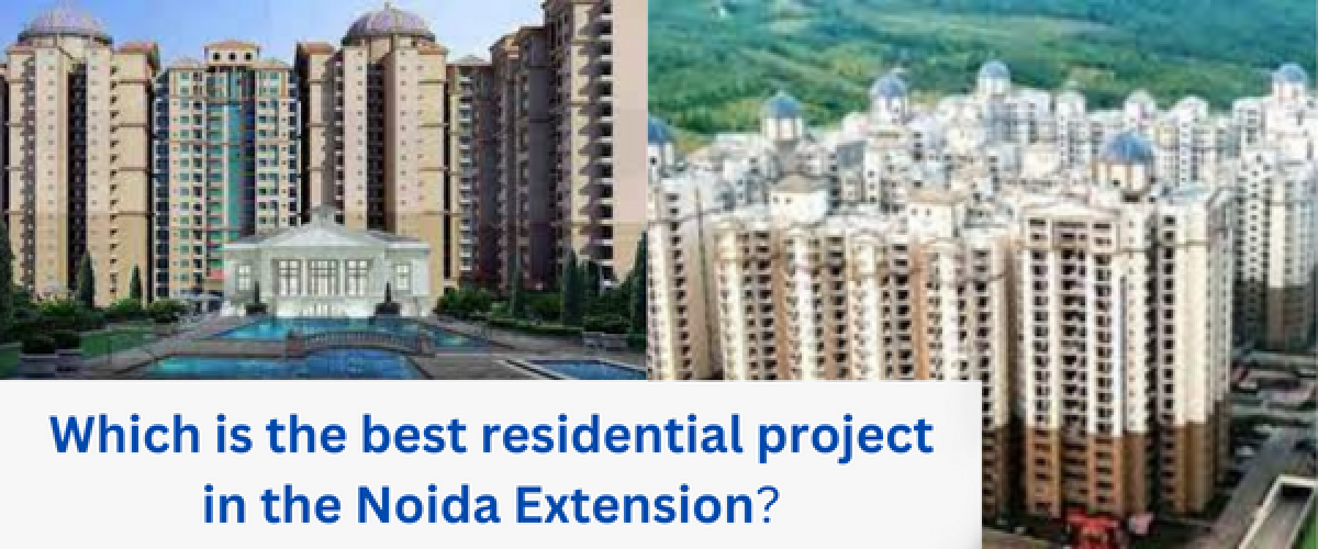 which-is-the-best-residential-project-in-the-noida-extension